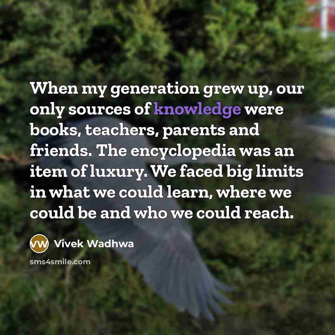 “When my generation grew up, our only sources of knowledge…” quote by Vivek Wadhwa