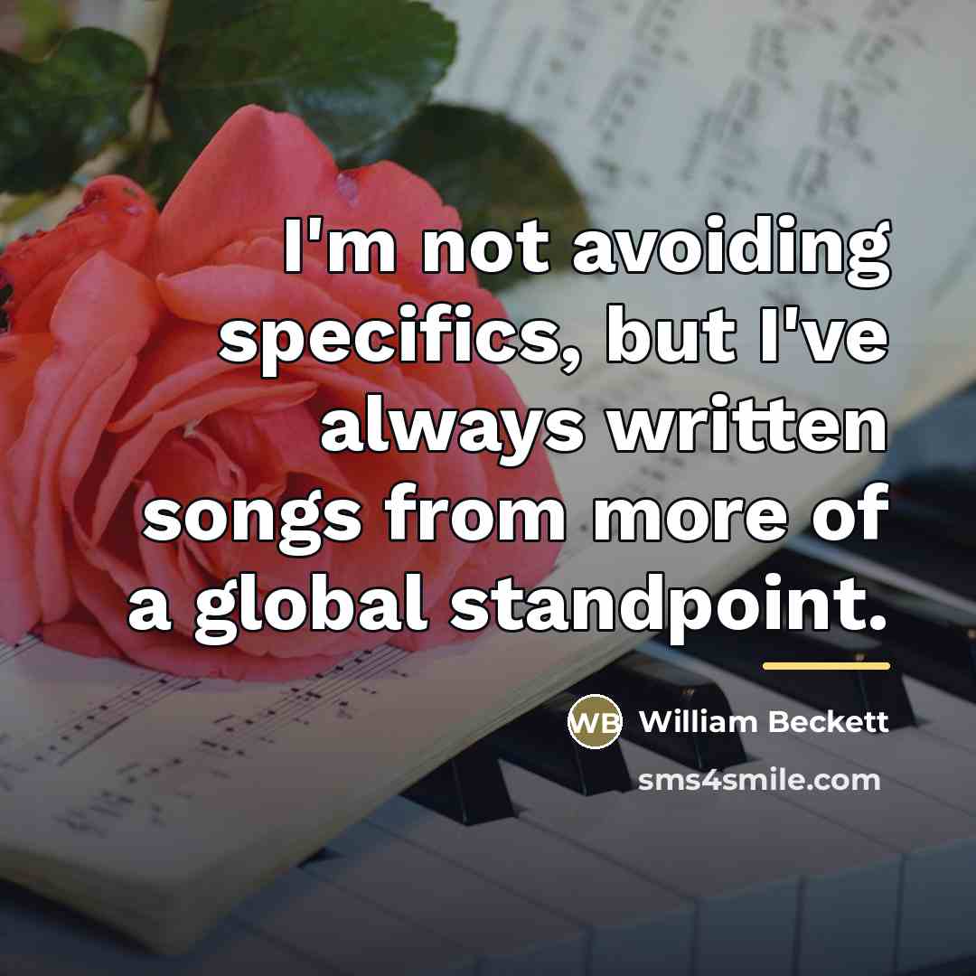 “I'm not avoiding specifics, but I've always written songs from…” quote by William Beckett