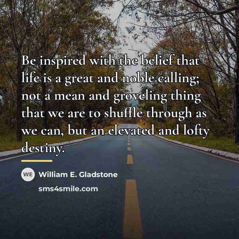 “Be inspired with the belief that life is a great…” quote by William E. Gladstone