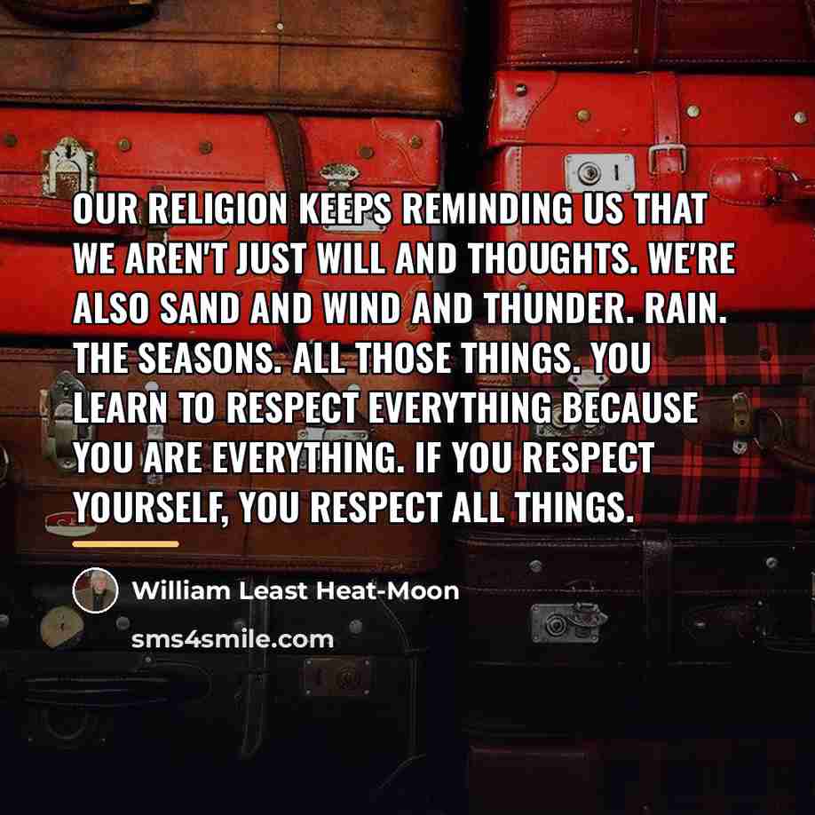 “Our religion keeps reminding us that we aren't just will…” quote by William Least Heat-Moon
