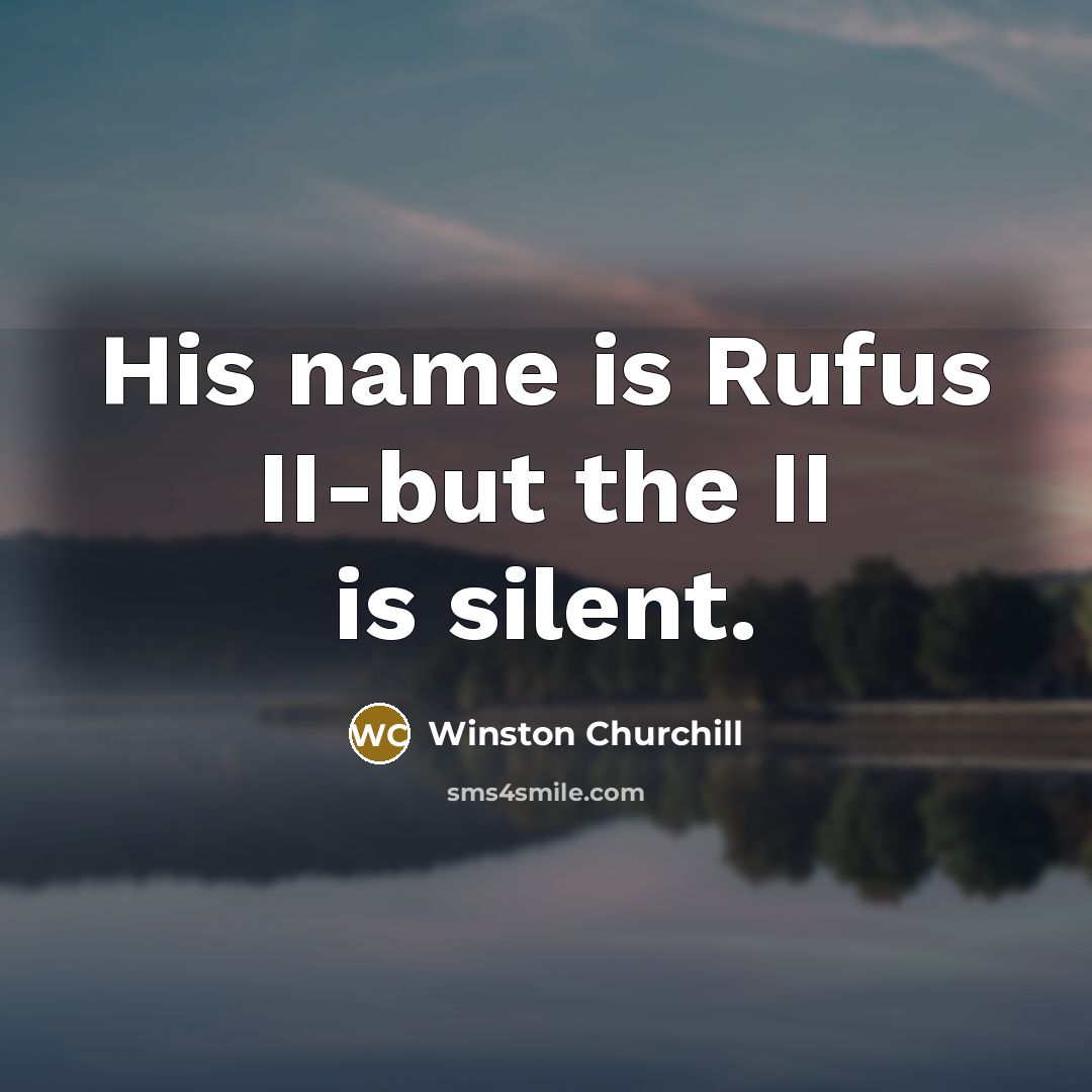 “His name is Rufus II-but the II is silent.…” quote by Winston Churchill