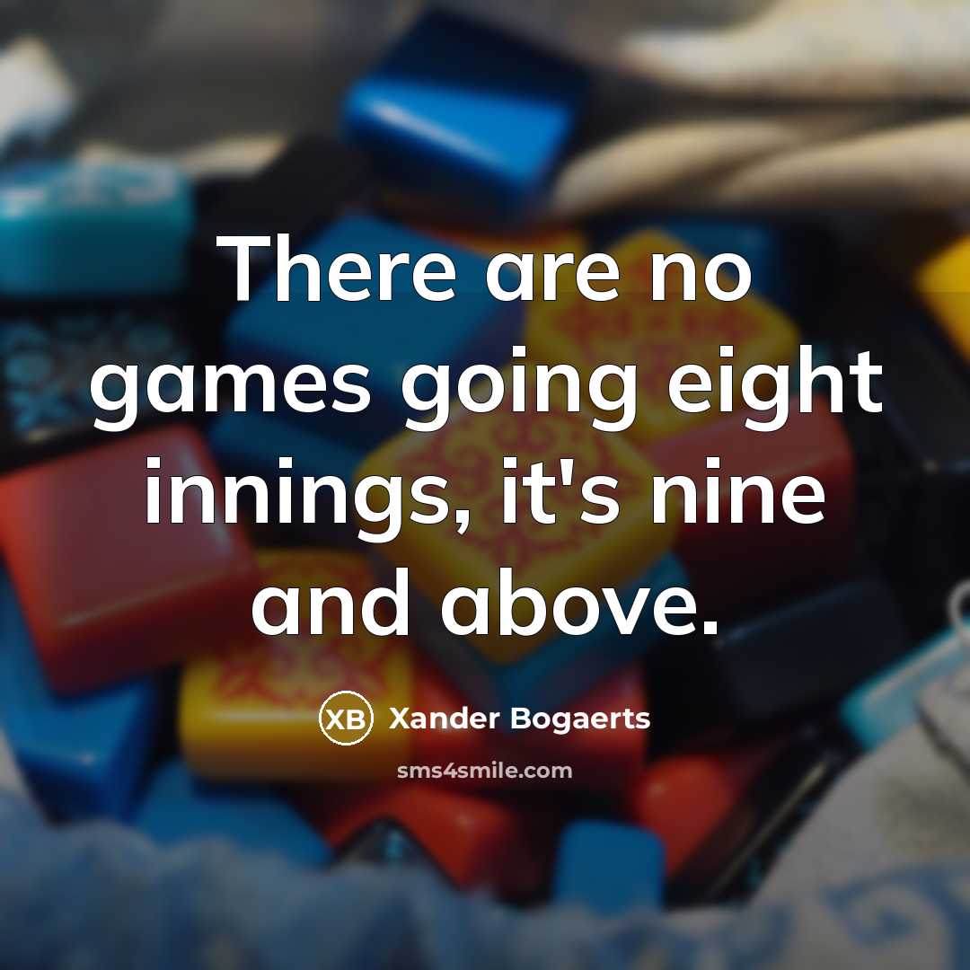“There are no games going eight innings, it's nine and…” quote by Xander Bogaerts