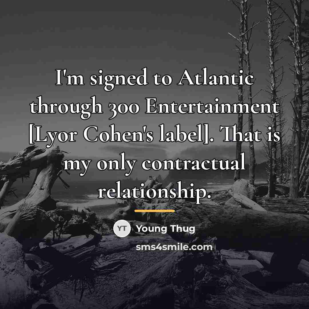 “I'm signed to Atlantic through 300 Entertainment [Lyor Cohen's label].…” quote by Young Thug