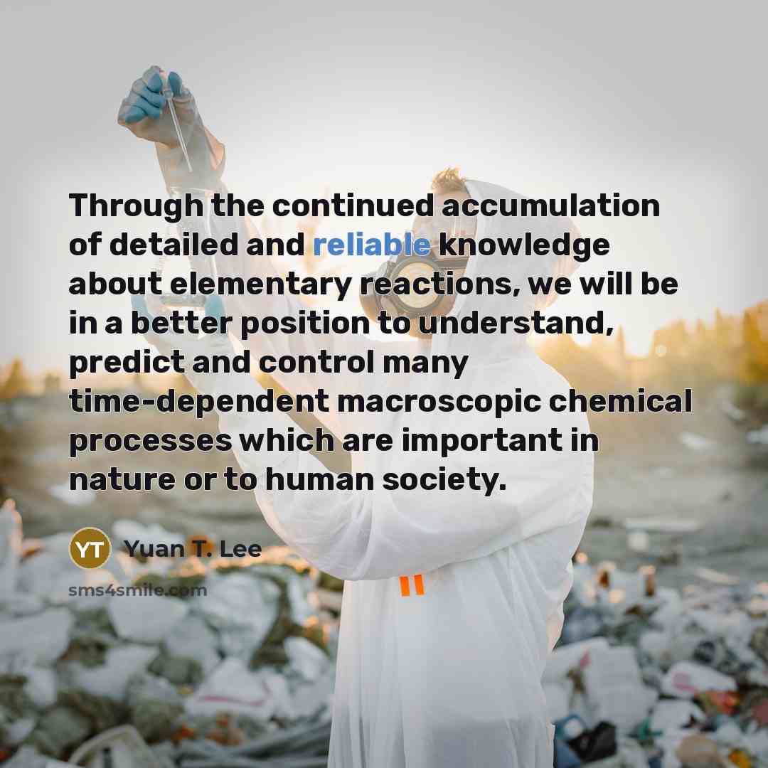 “Through the continued accumulation of detailed and reliable knowledge about…” quote by Yuan T. Lee