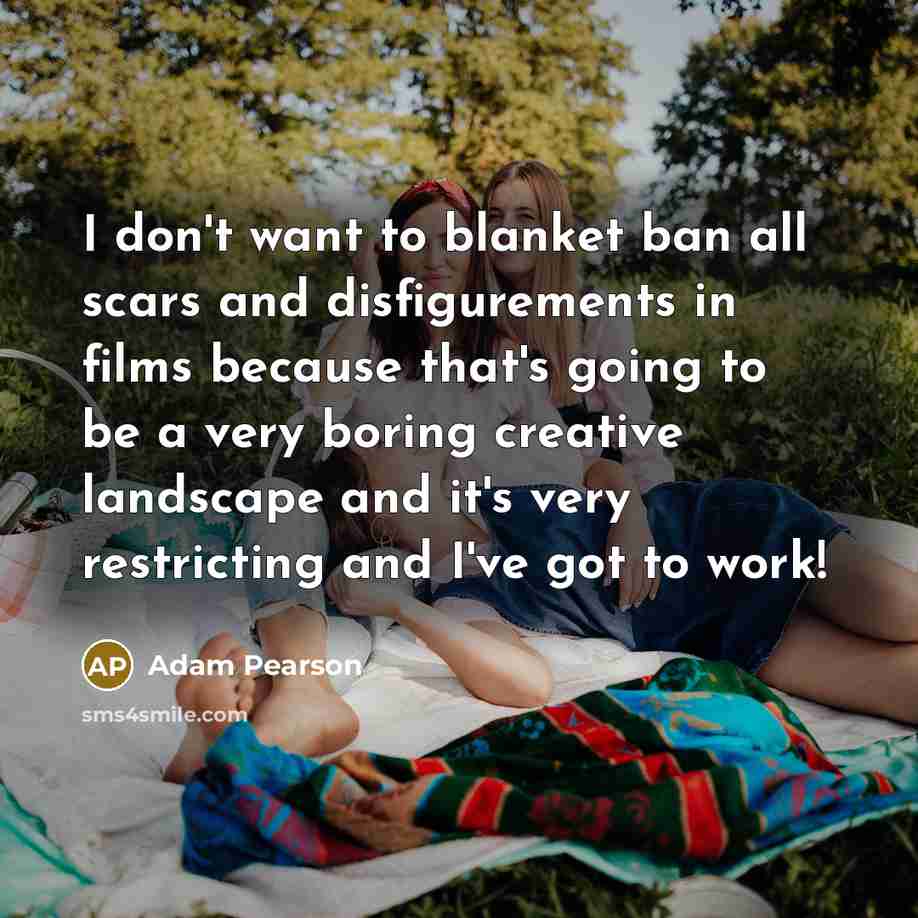 “I don't want to blanket ban all scars and disfigurements…” quote by Adam Pearson