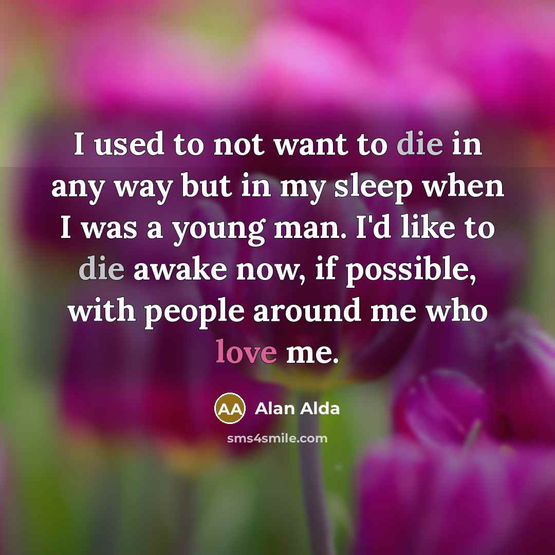 “I used to not want to die in any way…” quote by Alan Alda