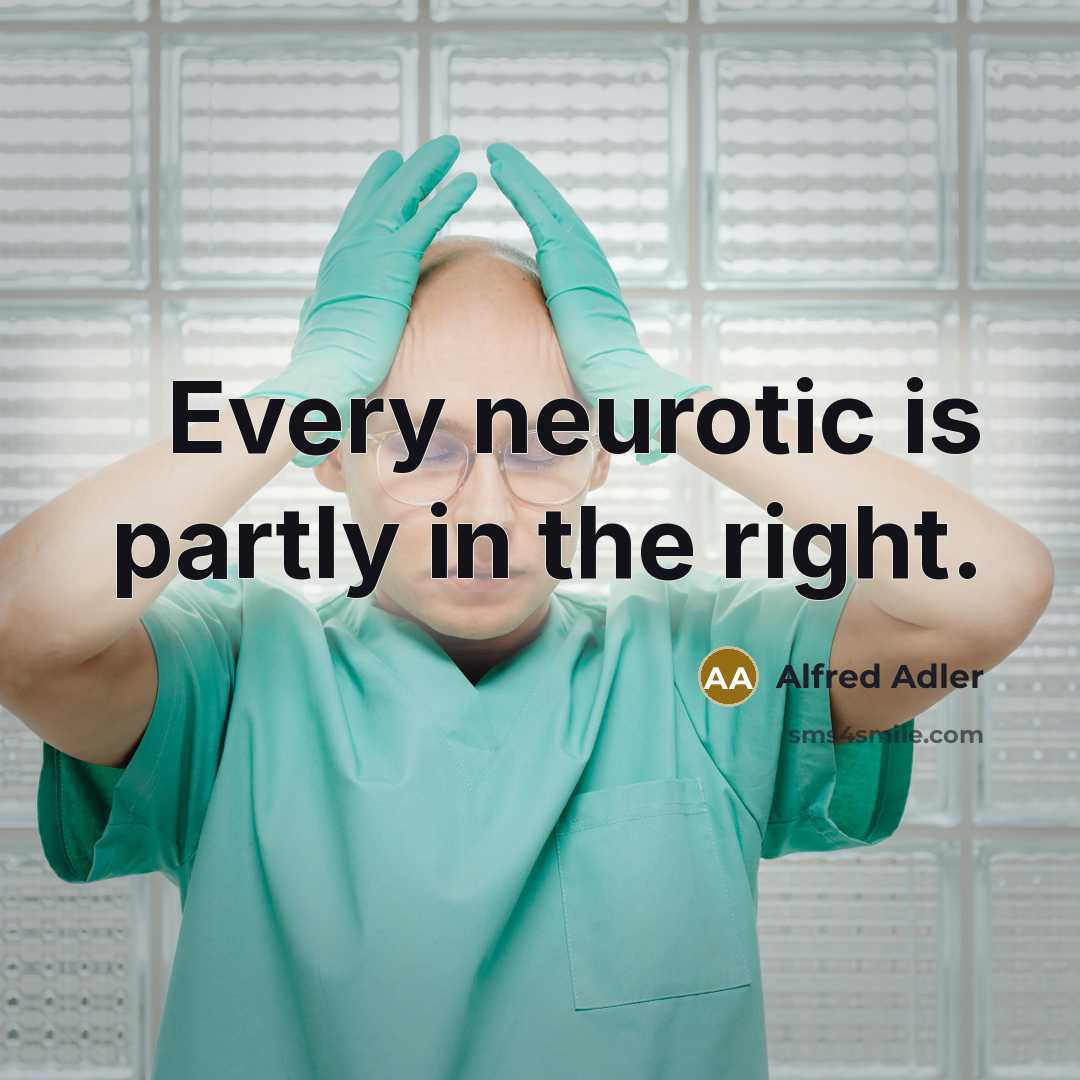 “Every neurotic is partly in the right.…” quote by Alfred Adler