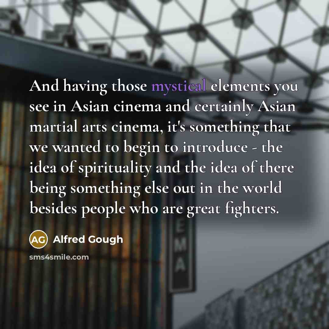 “And having those mystical elements you see in Asian cinema…” quote by Alfred Gough