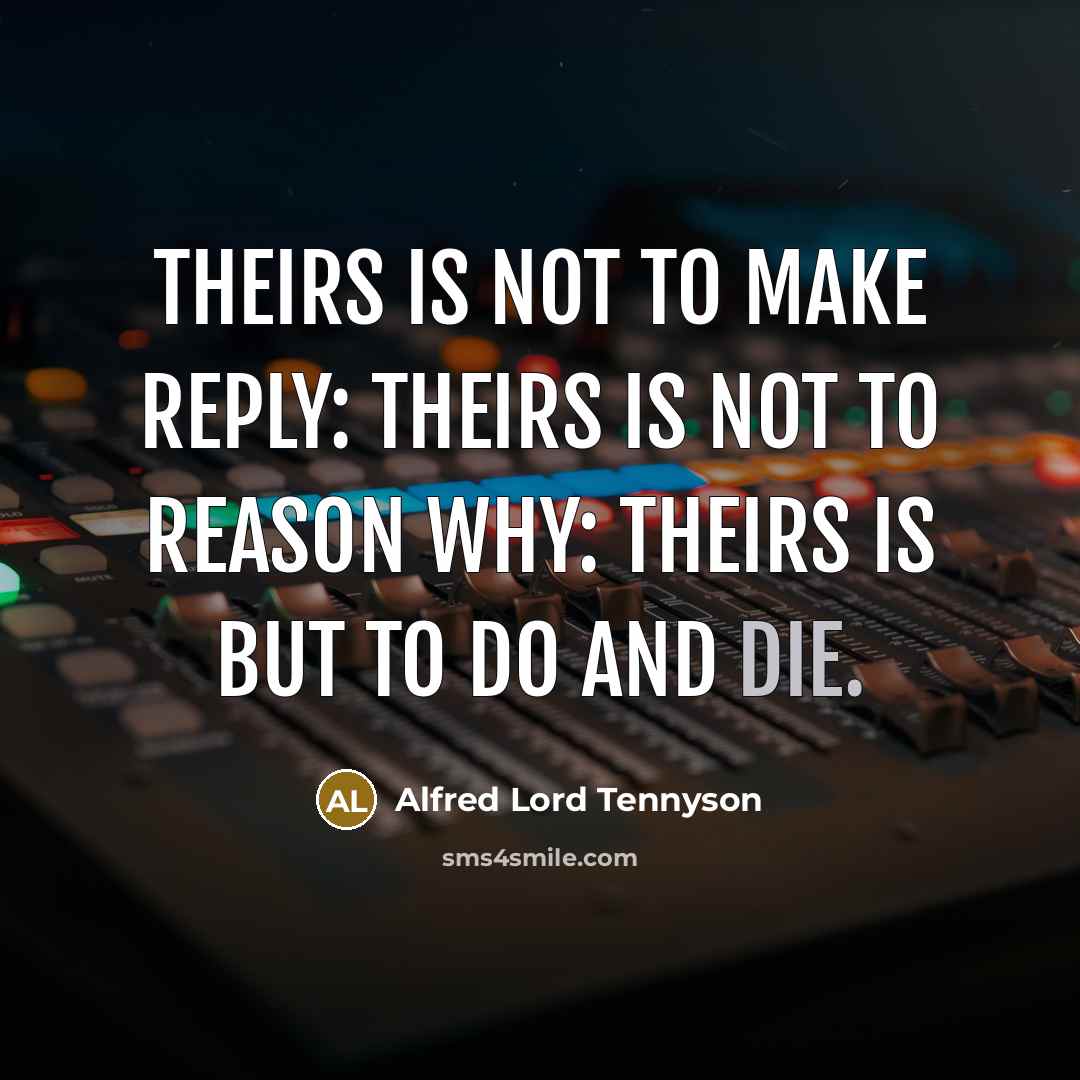 “Theirs is not to make reply: Theirs is not to…” quote by Alfred Lord Tennyson