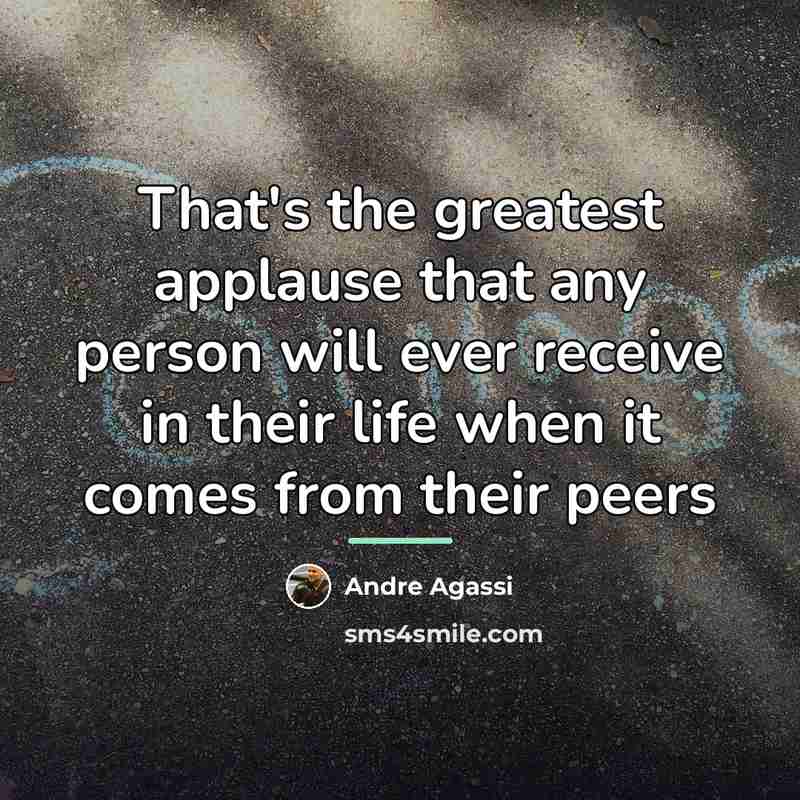 “That's the greatest applause that any person will ever receive…” quote by Andre Agassi