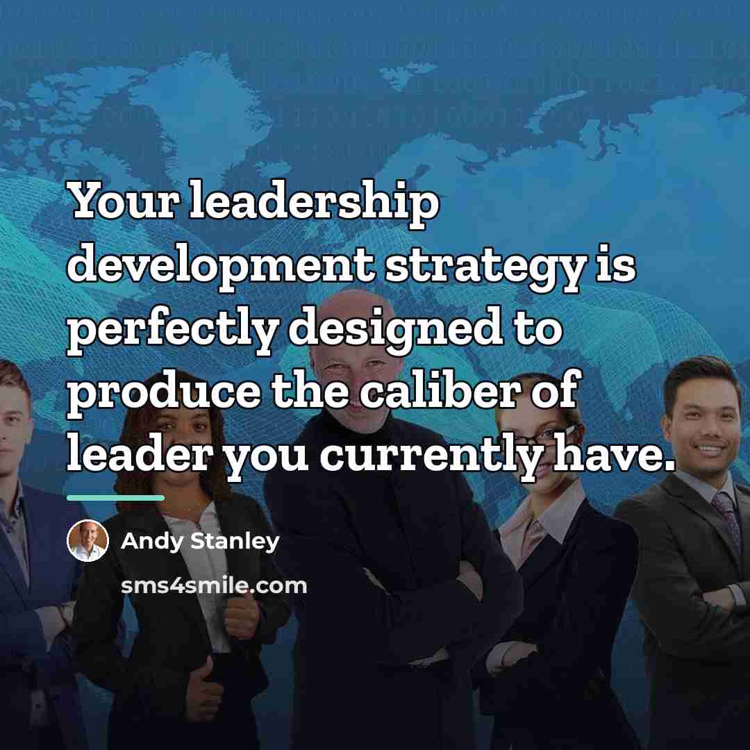 “Your leadership development strategy is perfectly designed to produce the…” quote by Andy Stanley