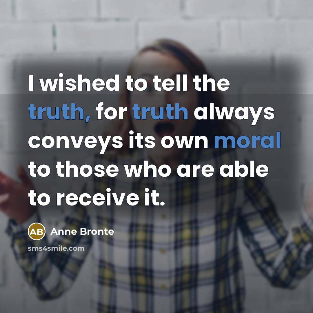 “I wished to tell the truth, for truth always conveys…” quote by Anne Bronte