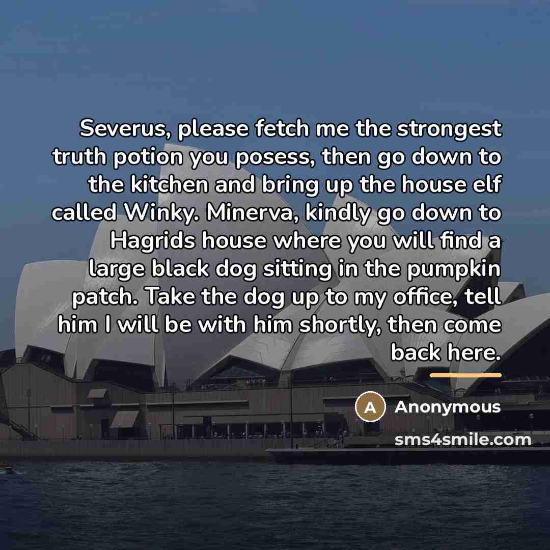 “Severus, please fetch me the strongest truth potion you posess,…” quote by Anonymous