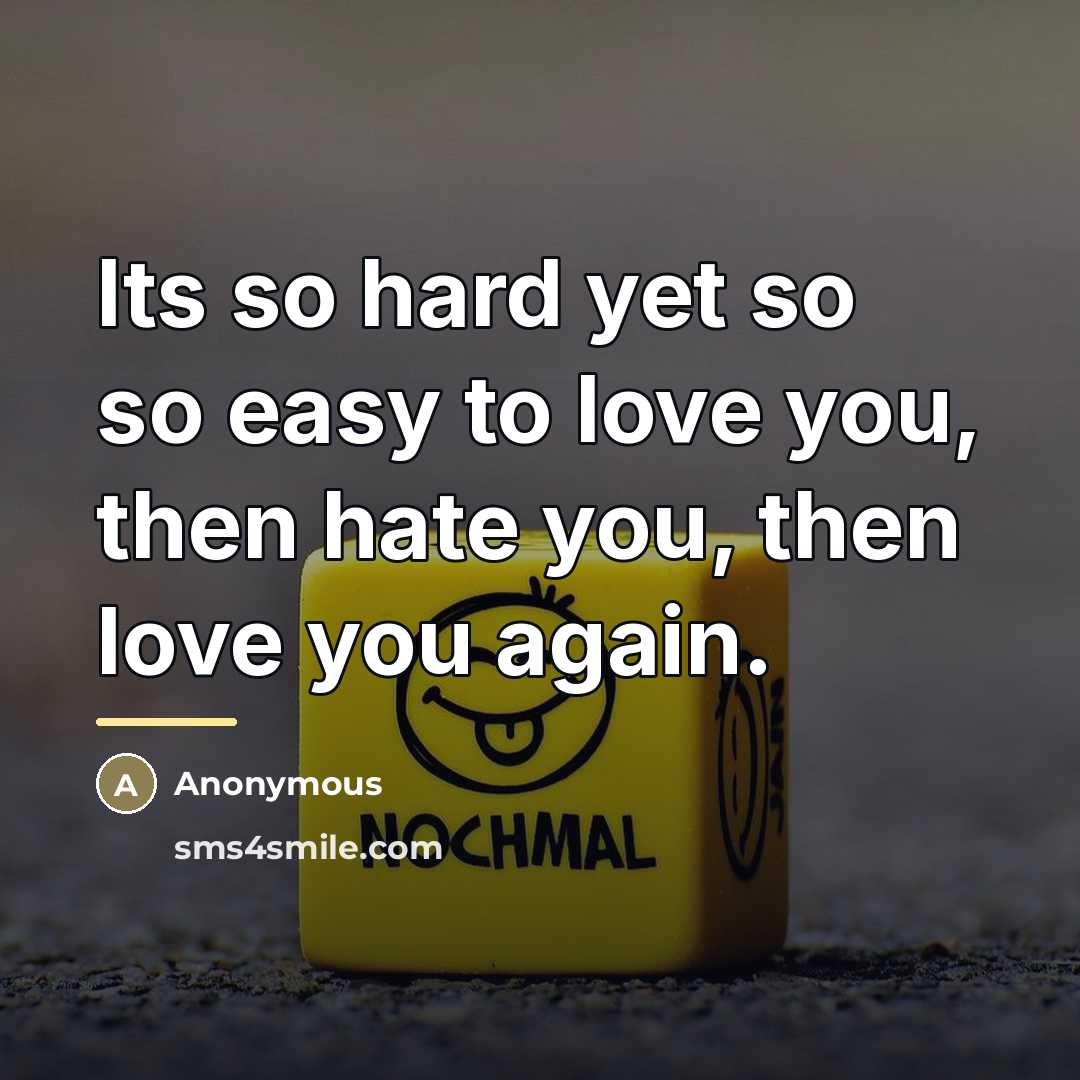 “Its so hard yet so so easy to love you,…” quote by Anonymous