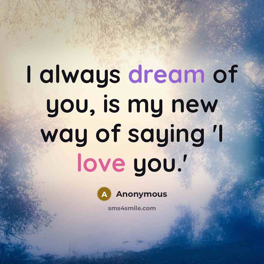 “I always dream of you, is my new way of saying 'I love you.'” quote by Anonymous