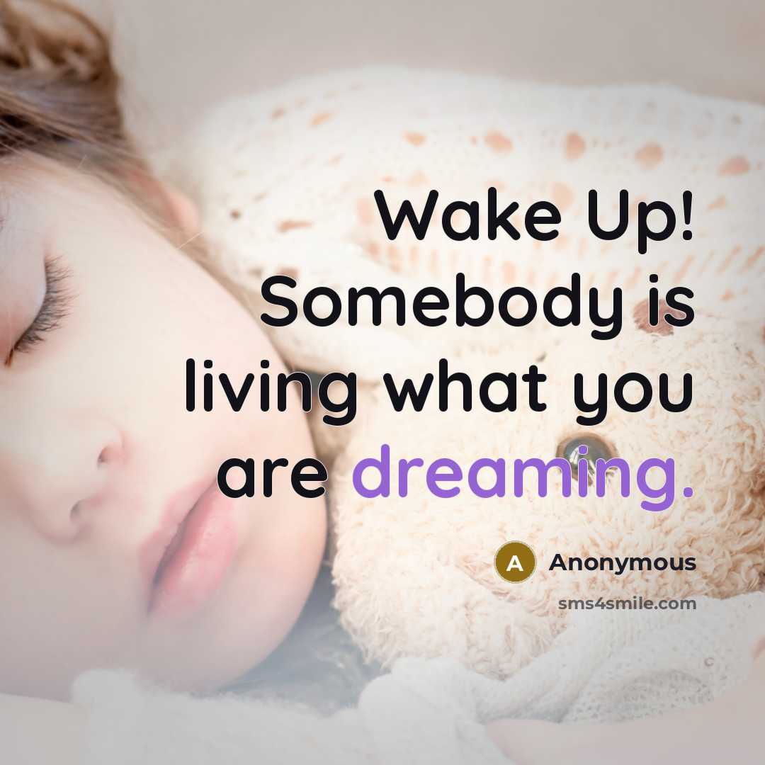 “Wake Up! Somebody is living what you are dreaming.…” quote by Anonymous