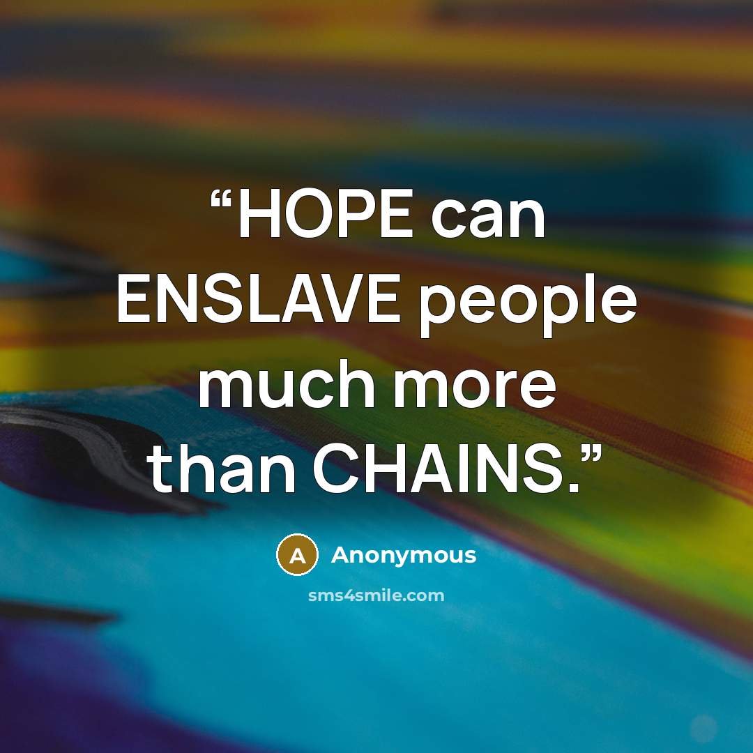 “HOPE can ENSLAVE people much more than CHAINS.” quote by Anonymous