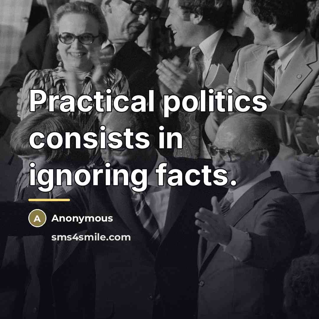 “Practical politics consists in ignoring facts.…” quote by Anonymous