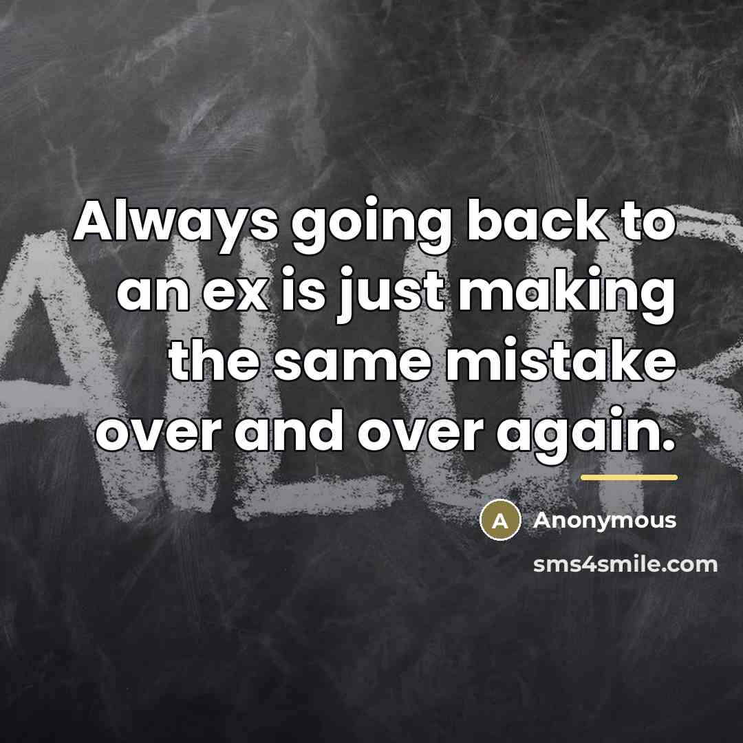 “Always going back to an ex is just making the…” quote by Anonymous
