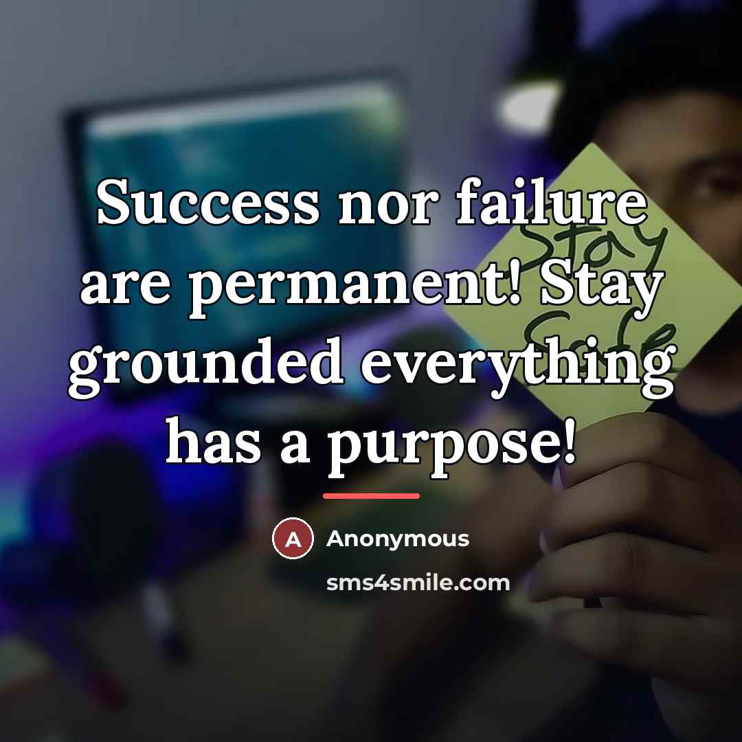 “Success nor failure are permanent! Stay grounded everything has a…” quote by Anonymous