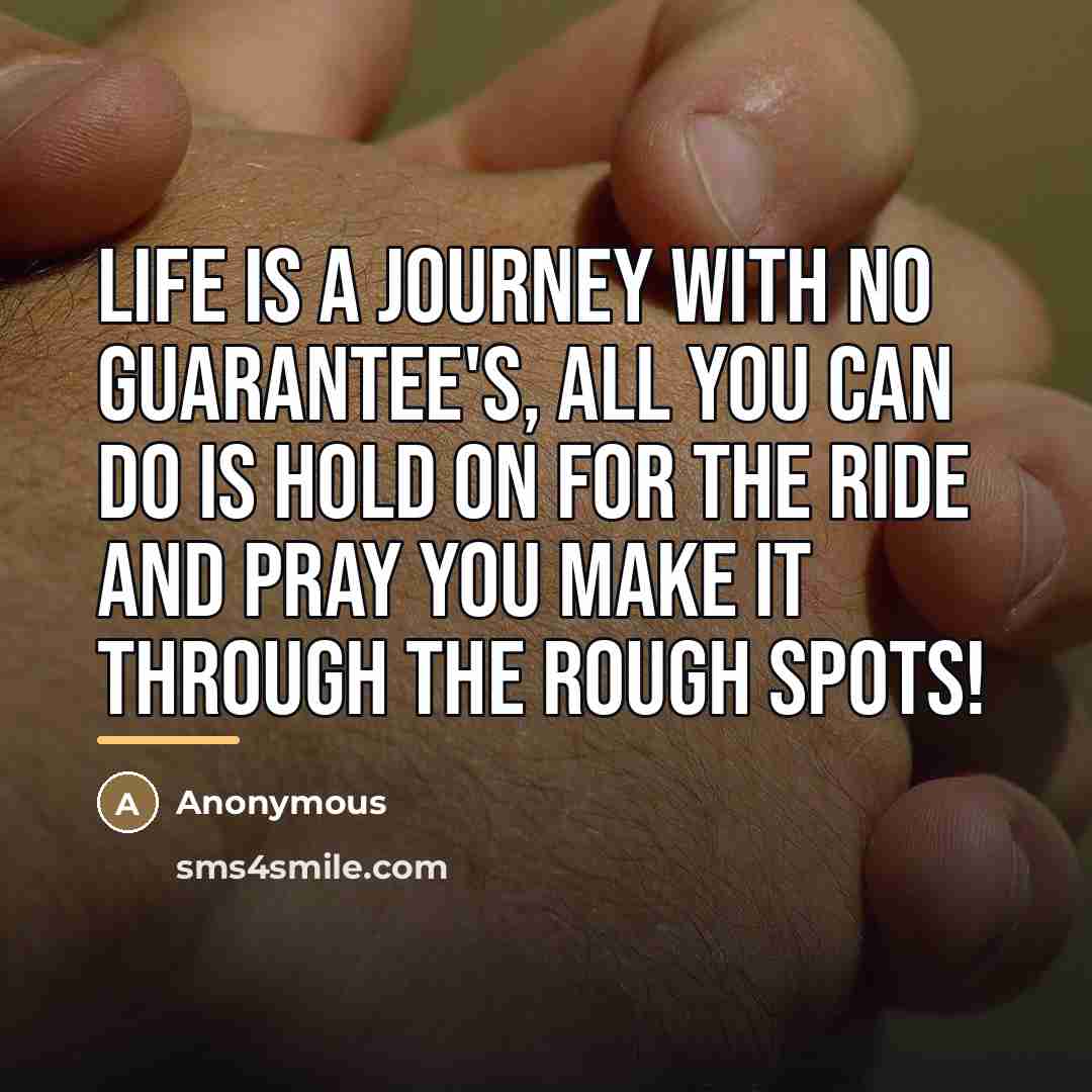 “Life is a journey with no guarantee's, all you can…” quote by Anonymous