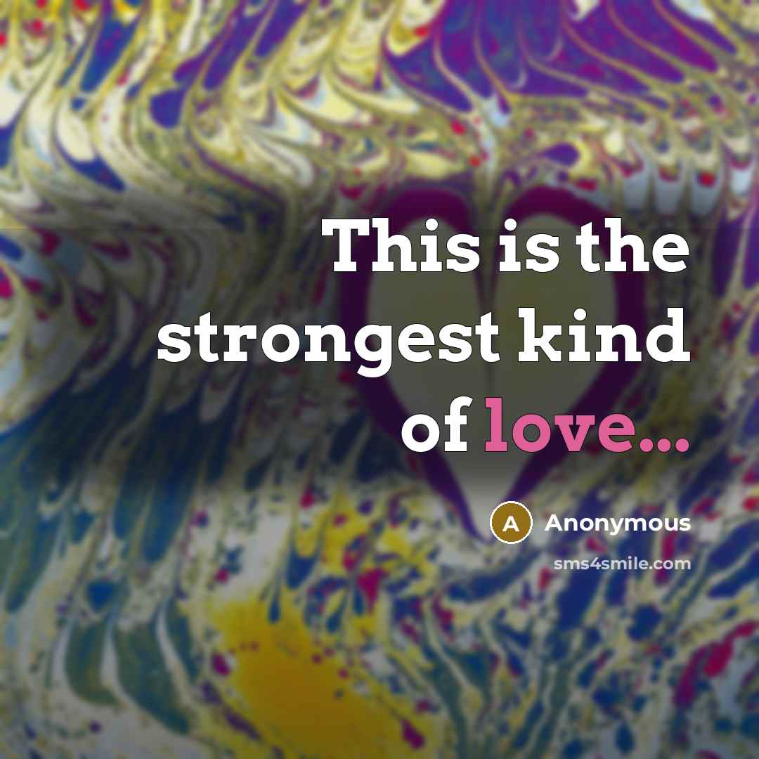 “This is the strongest kind of love...…” quote by Anonymous