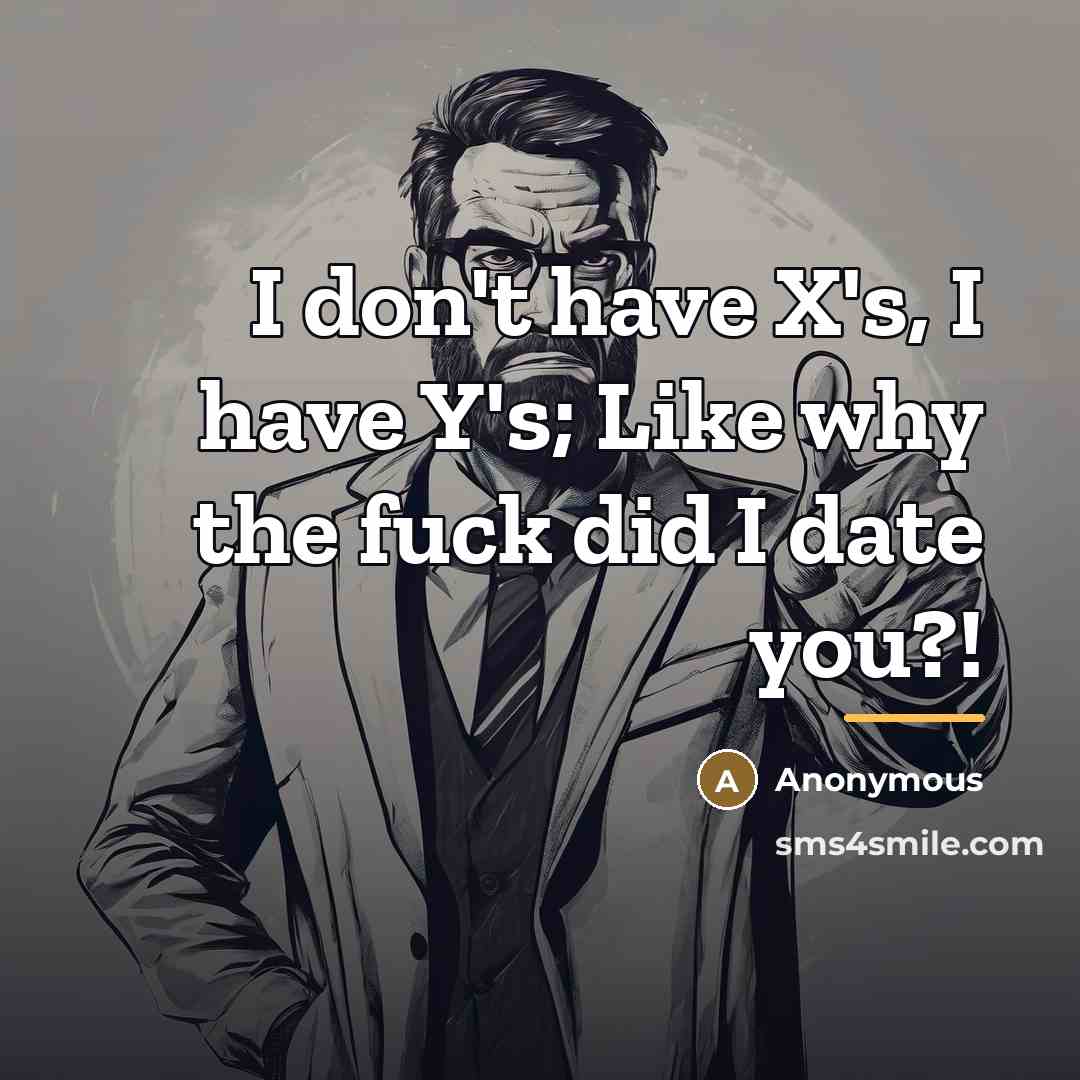 “I don't have X's, I have Y's; Like why the…” quote by Anonymous