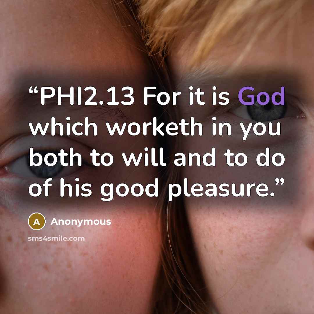 “PHI2.13 For it is God which worketh in you both to will and to do of his good pleasure.” quote by Anonymous