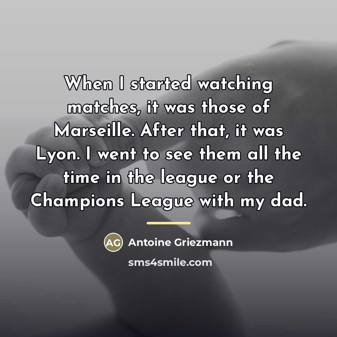 “When I started watching matches, it was those of Marseille.…” quote by Antoine Griezmann