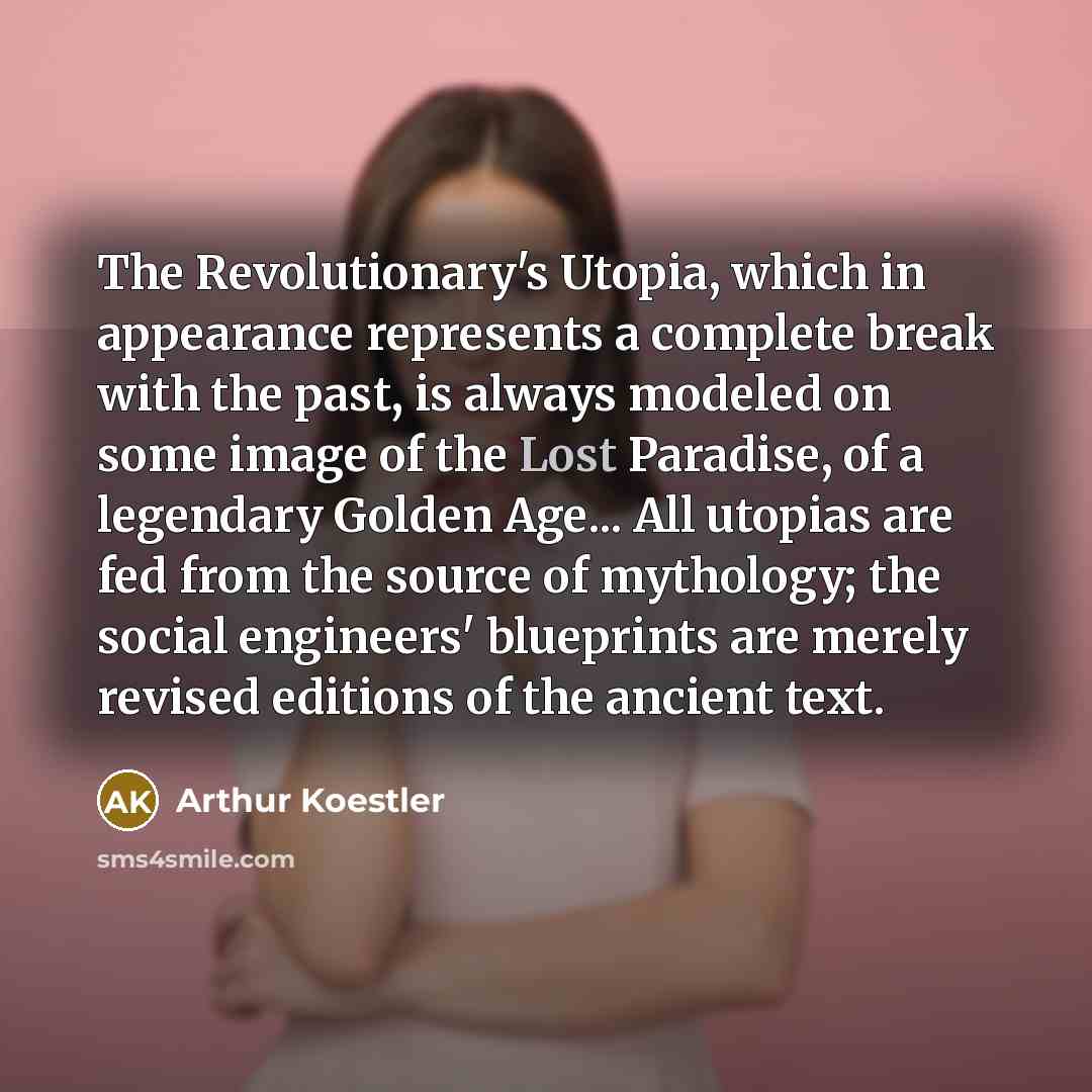 “The Revolutionary's Utopia, which in appearance represents a complete break…” quote by Arthur Koestler