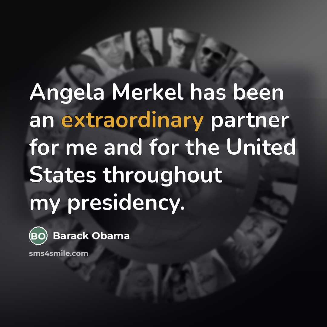 “Angela Merkel has been an extraordinary partner for me and…” quote by Barack Obama