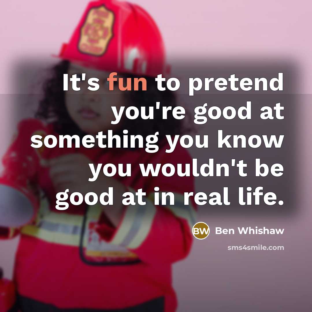 “It's fun to pretend you're good at something you know…” quote by Ben Whishaw