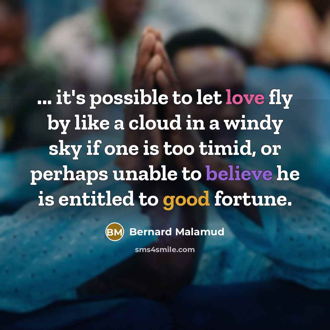“... it's possible to let love fly by like a…” quote by Bernard Malamud