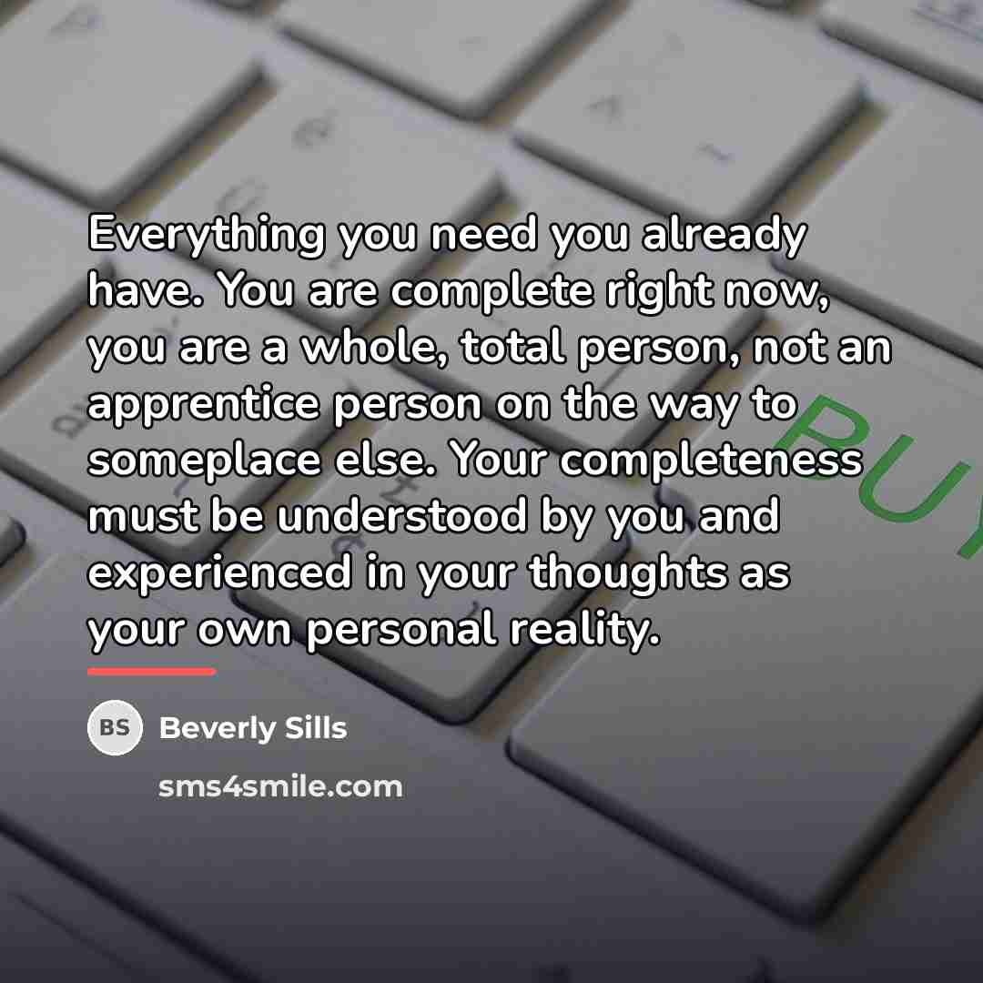 “Everything you need you already have. You are complete right…” quote by Beverly Sills
