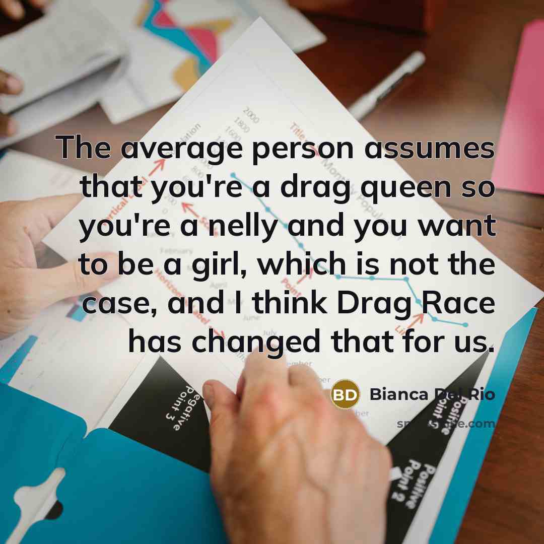 “The average person assumes that you're a drag queen so…” quote by Bianca Del Rio