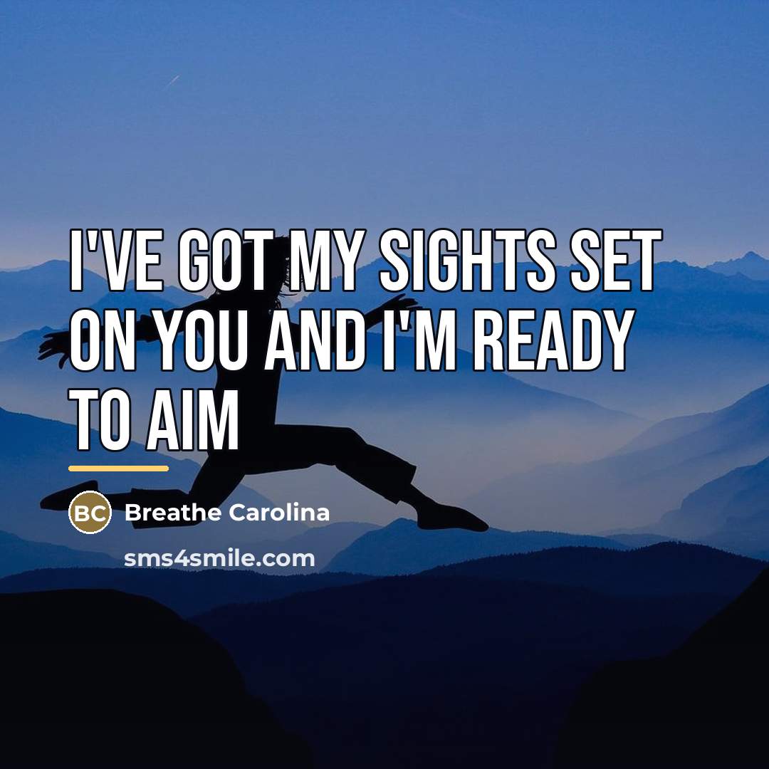 “I've got my sights set on you and I'm ready…” quote by Breathe Carolina