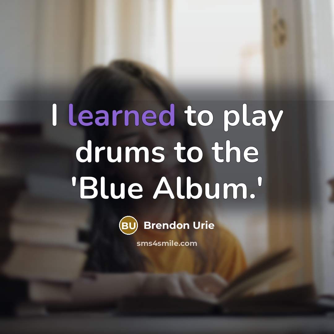 “I learned to play drums to the 'Blue Album.'…” quote by Brendon Urie