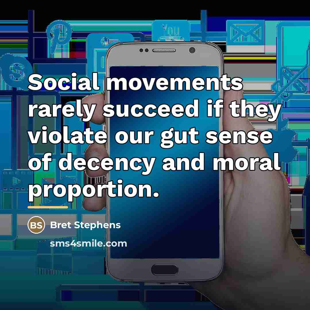 “Social movements rarely succeed if they violate our gut sense…” quote by Bret Stephens