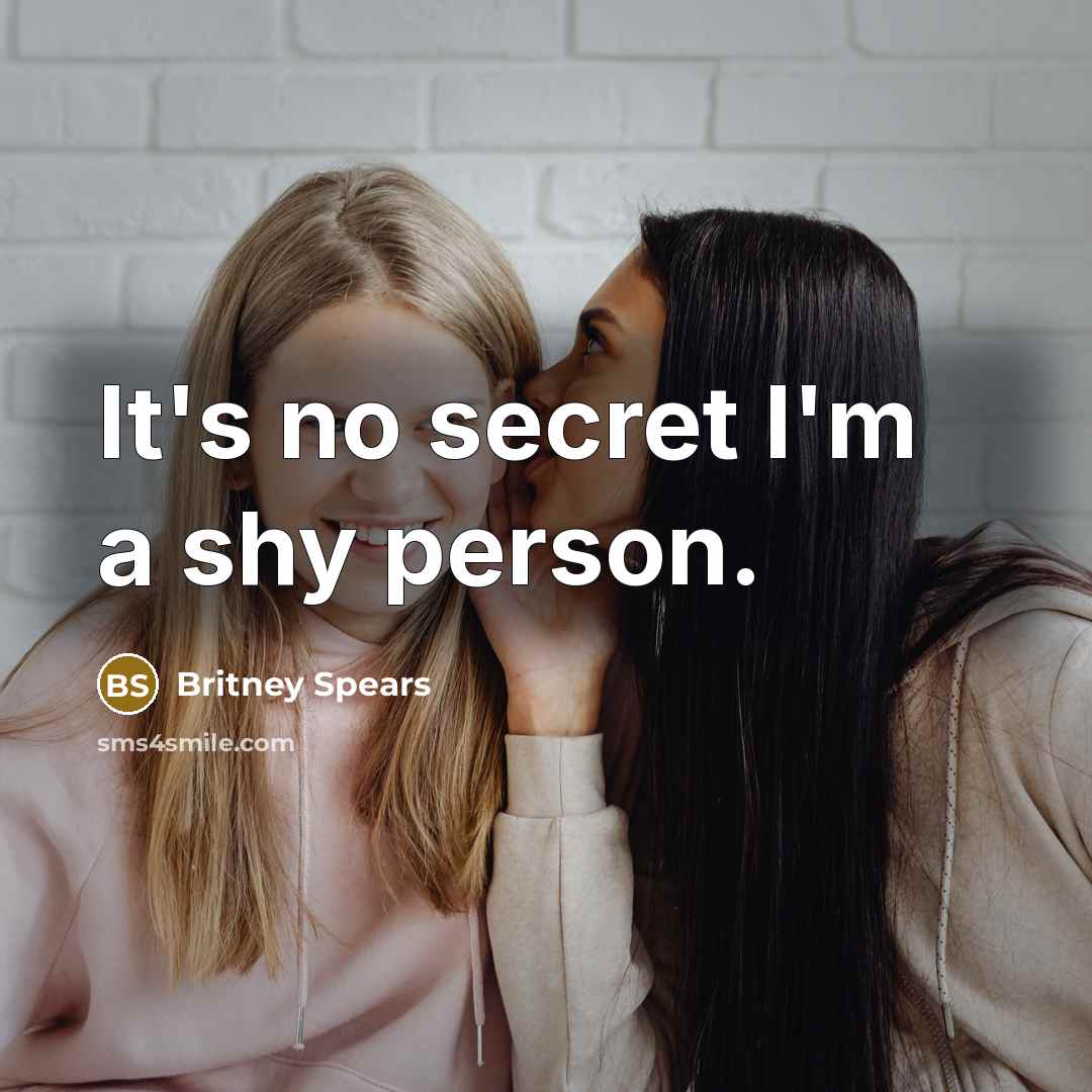 “It's no secret I'm a shy person.” quote by Britney Spears