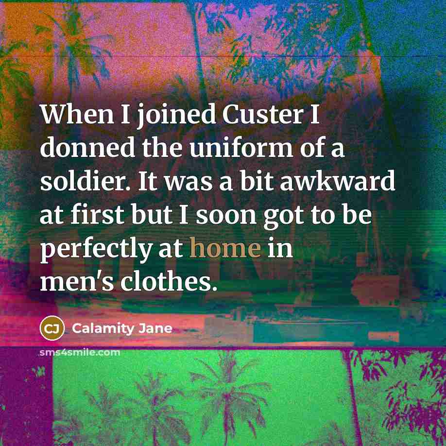 “When I joined Custer I donned the uniform of a…” quote by Calamity Jane