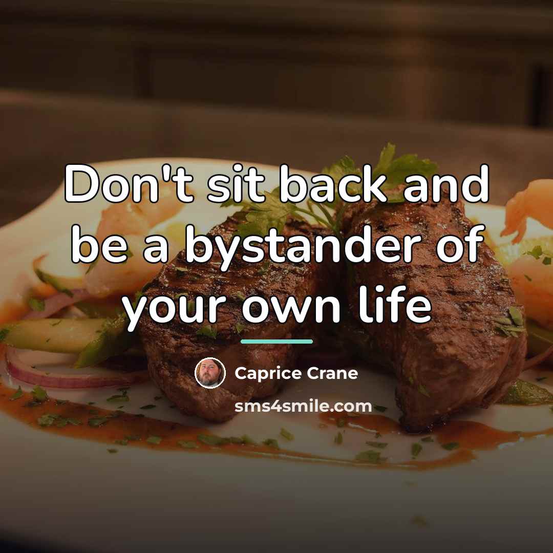 “Don't sit back and be a bystander of your own…” quote by Caprice Crane