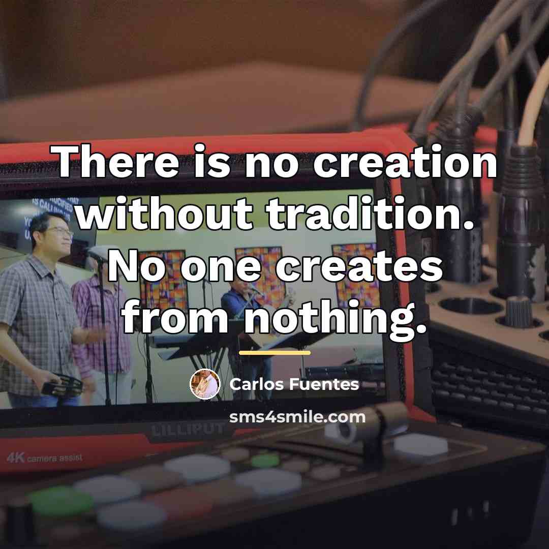 “There is no creation without tradition. No one creates from…” quote by Carlos Fuentes