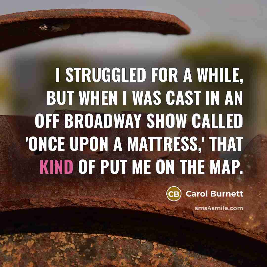 “I struggled for a while, but when I was cast…” quote by Carol Burnett