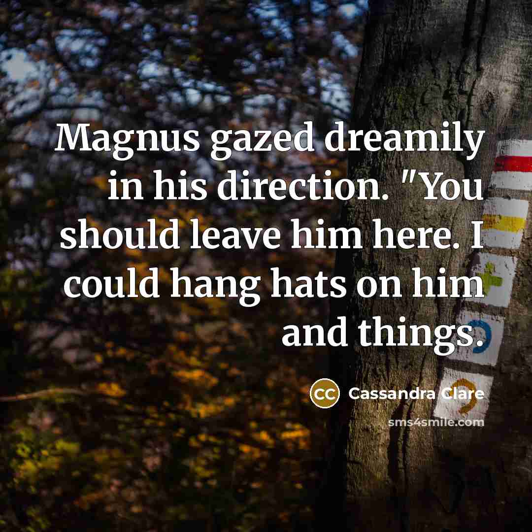 “Magnus gazed dreamily in his direction. "You should leave him…” quote by Cassandra Clare