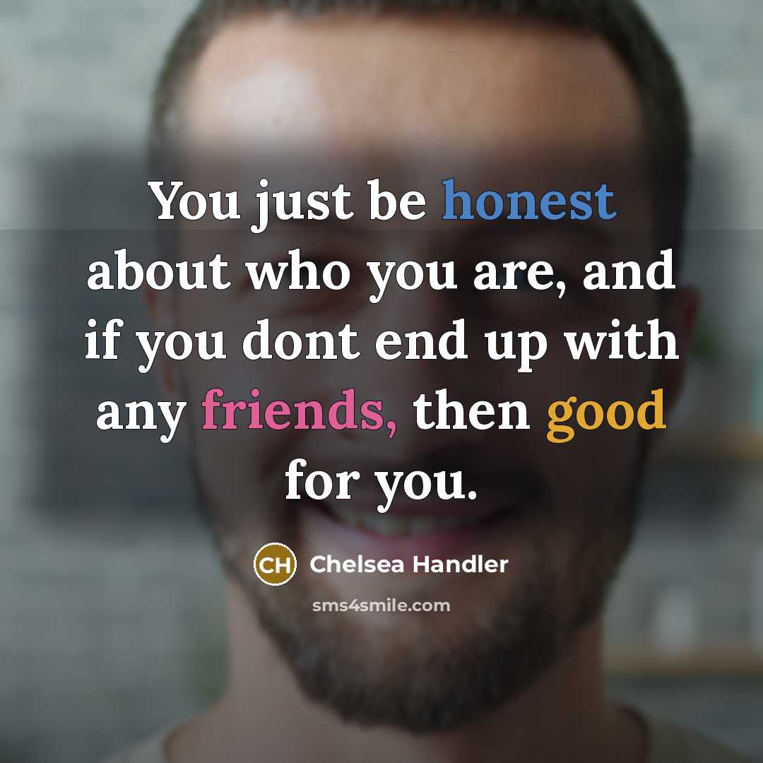 “You just be honest about who you are, and if…” quote by Chelsea Handler