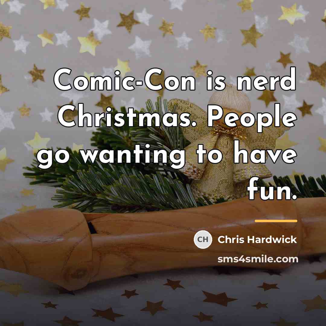 “Comic-Con is nerd Christmas. People go wanting to have fun.…” quote by Chris Hardwick