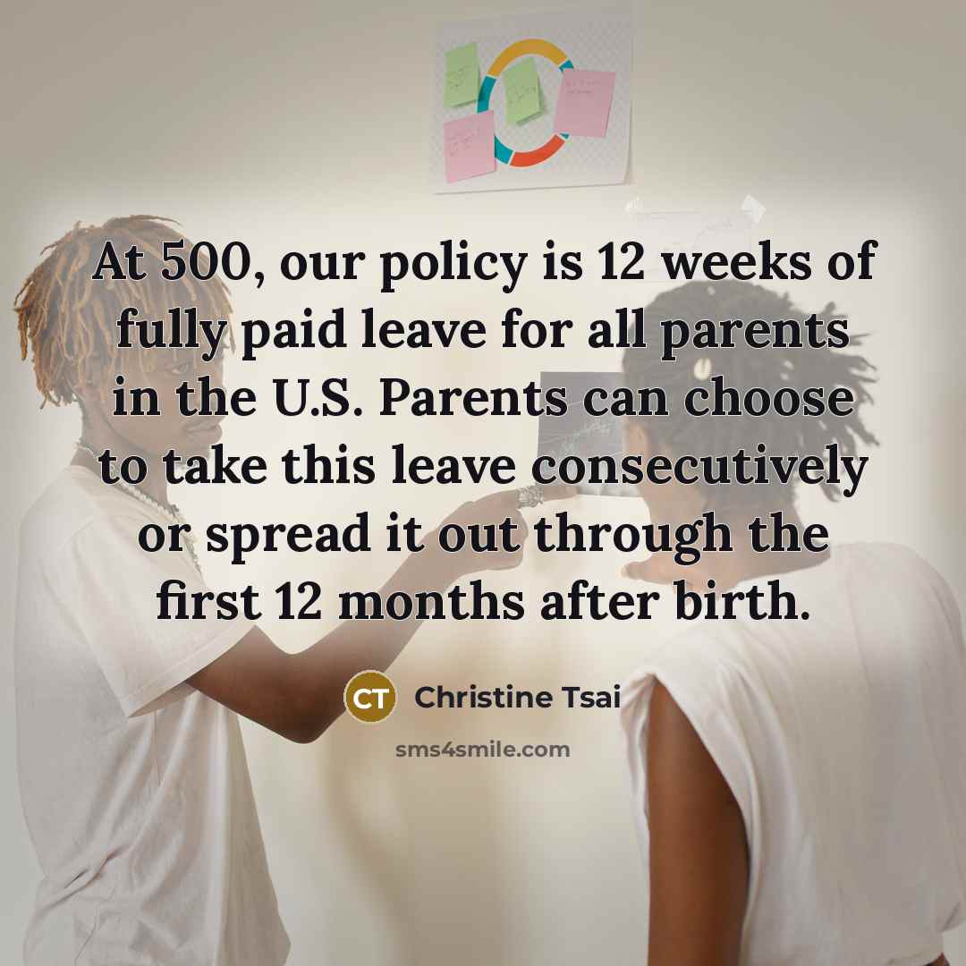 “At 500, our policy is 12 weeks of fully paid…” quote by Christine Tsai