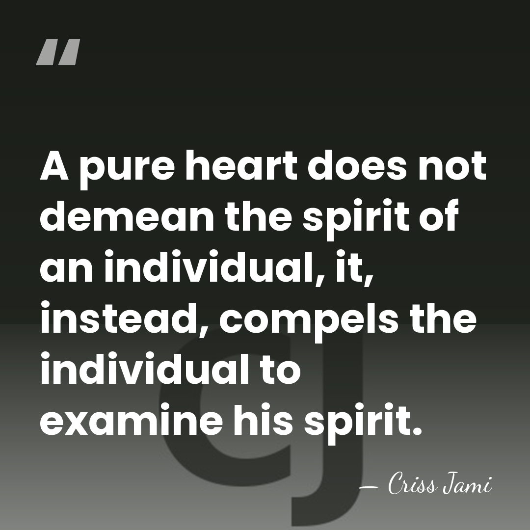 A pure heart does not demean the spirit of an individual, it,&hellip; - Criss Jami