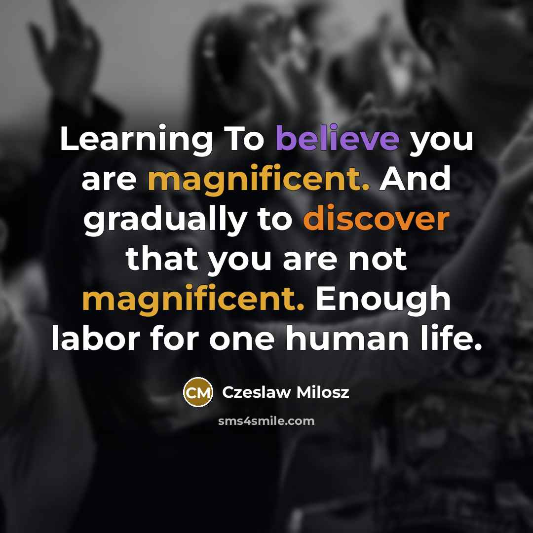 “Learning To believe you are magnificent. And gradually to discover…” quote by Czeslaw Milosz