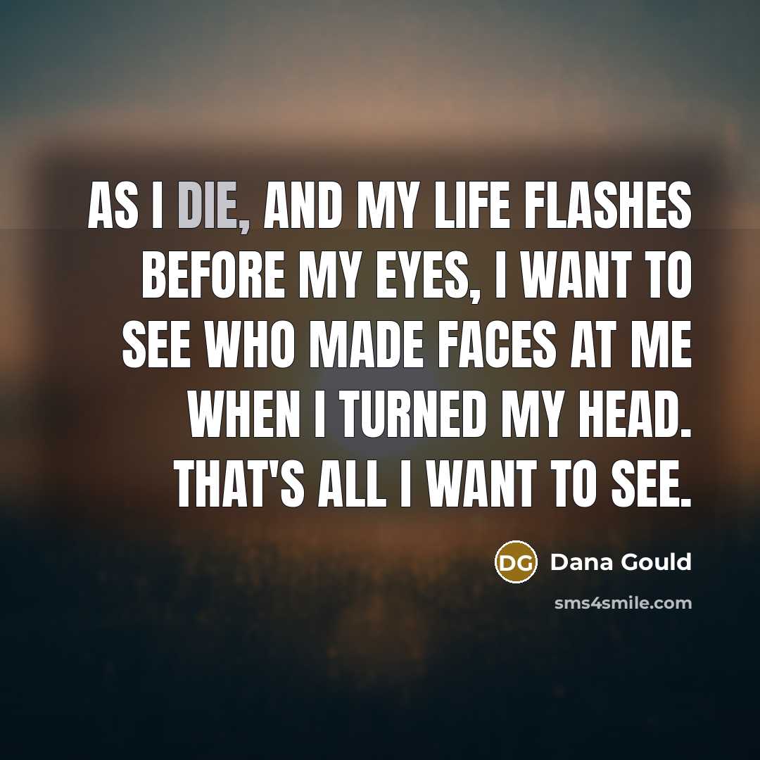 “As I die, and my life flashes before my eyes,…” quote by Dana Gould
